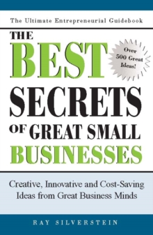 The Best Secrets of Great Small Businesses : Creative, Innovative and Cost-Saving Ideas from Great Business Minds