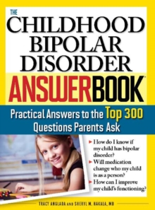 The Childhood Bipolar Disorder Answer Book : Practical Answers to the Top 300 Questions Parents Ask