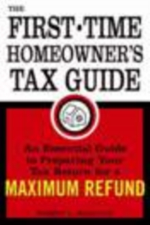 The First-Time Homeowner's Tax Guide : An Essential Guide to Preparing Your Tax Return for a Maximum Refund