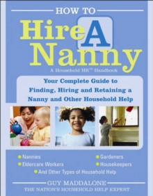 How to Hire a Nanny : Your Complete Guide to Finding, Hiring and Retaining a Nanny and Other Household Help