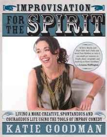 Improvisation for the Spirit : Live a More Creative, Spontaneous, and Courageous Life Using the Tools of Improv Comedy