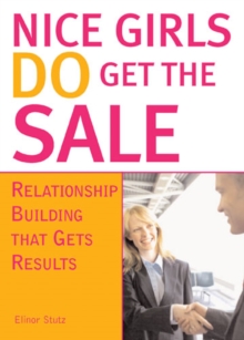 Nice Girls DO Get The Sale : Using the Power of Empathy to Build Relationships and Get Results