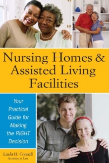 Nursing Homes and Assisted Living Facilities : Your Practical Guide for Making the RIGHT Decision