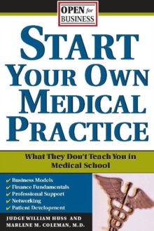 Start Your Own Medical Practice : A Guide to All the Things They Don't Teach You in Medical School about Starting Your Own Practice