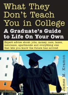 What They Don't Teach You in College : A Graduate's Guide to Life on Your Own