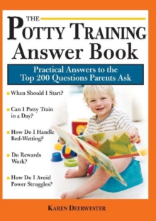 The Potty Training Answer Book : Practical Answers to the Top 200 Questions Parents Ask