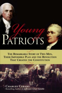 Young Patriots : The Remarkable Story of Two Men, Their Impossible Plan and the Revolution That Created the Constitution