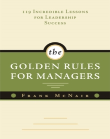 The Golden Rules for Managers : 119 Incredible Lessons for Leadership Success