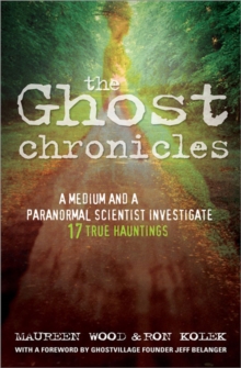 The Ghost Chronicles : A Medium and a Paranormal Scientist Investigate 17 True Hauntings