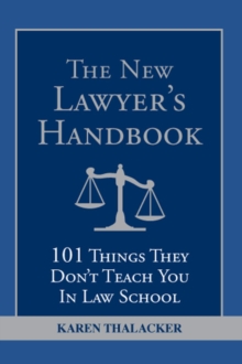 The New Lawyer's Handbook : 101 Things They Don't Teach You in Law School