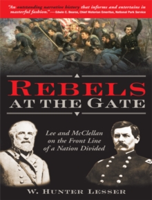 Rebels at the Gate : Lee and McClellan on the Front Line of a Nation Divided