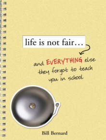 Life Is Not Fair... : And Everything Else They Forget to Teach in School