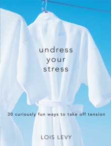 Undress Your Stress : 30 Curiously Fun Ways to Take Off Tension