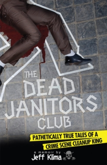 The Dead Janitors Club : Pathetically True Tales of a Crime Scene Cleanup King