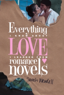 Everything I Know about Love I Learned from Romance Novels