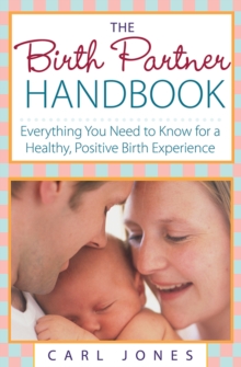 The Birth Partner Handbook : Everything You Need to Know for a Healthy, Positive Birth Experience