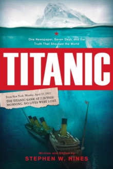 Titanic : One Newspaper, Seven Days, and the Truth That Shocked the World