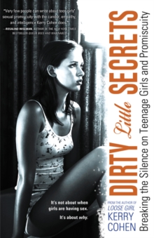 Dirty Little Secrets : Breaking the Silence on Teenage Girls and Promiscuity