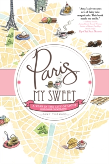 Paris, My Sweet : A Year in the City of Light (and Dark Chocolate)