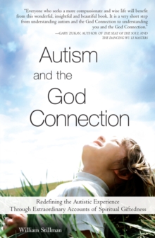 Autism and the God Connection : Redefining the Autistic Experience Through Extraordinary Accounts of Spiritual Giftedness