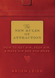 The New Rules of Attraction : How to Get Him, Keep Him, and Make Him Beg for More