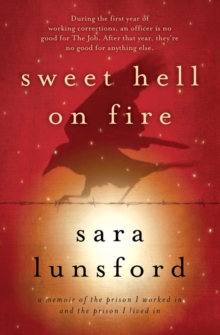 Sweet Hell on Fire : A Memoir of the Prison I Worked In and the Prison I Lived In