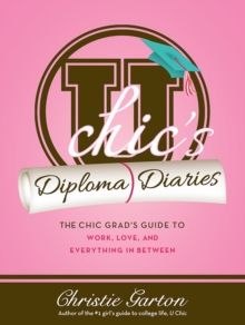 U Chic's Diploma Diaries : The Chic Grad's Guide to Work, Love, and Everything in Between