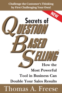 Secrets of Question Based Selling : How the Most Powerful Tool in Business Can Double Your Sales Results, Paperback / softback Book Secrets of Question Based Selling : How the Most Powerful Tool in Business Can Double Your Sales Results, Paperback / softback Book