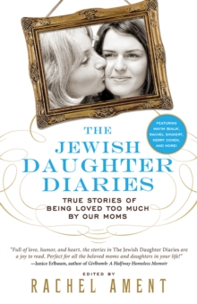 The Jewish Daughter Diaries : True Stories of Being Loved Too Much by Our Moms