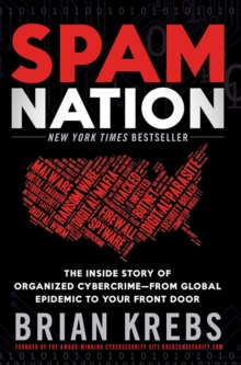 Spam Nation : The Inside Story of Organized Cybercrime-from Global Epidemic to Your Front Door