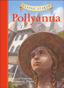 Classic Starts (R): Pollyanna : Retold from the Eleanor H. Porter Original, Hardback Book Classic Starts (R): Pollyanna : Retold from the Eleanor H. Porter Original, Hardback Book