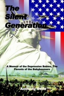 The Silent Generation : A Memoir Of The Depression Babies, The Parents Of The Babyboomers