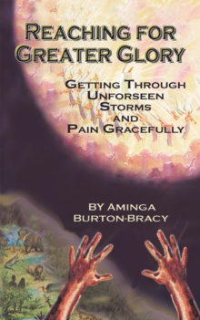 Reaching for Greater Glory : Getting Through Unforeseen Storms and Pain Gracefully