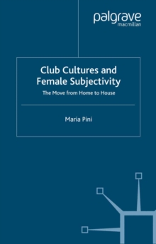 Club Cultures and Female Subjectivity : The Move from Home to House