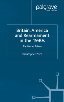 Britain, America and Rearmament in the 1930s : The Cost of Failure