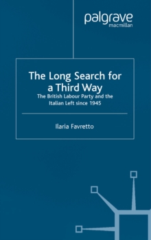 The Long Search for a Third Way : The British Labour Party and the Italian Left Since 1945