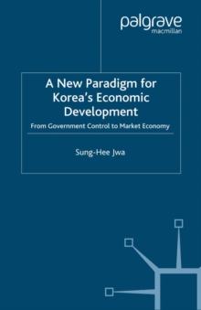 A New Paradigm for Korea's Economic Development : From Government Control to Market Economy