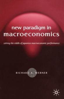 New Paradigm in Macroeconomics : Solving the Riddle of Japanese Macroeconomic Performance