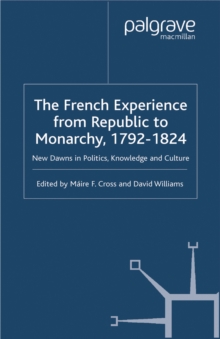 The French Experience from Republic to Monarchy, 1792-1824 : New Dawns in Politics, Knowledge and Culture