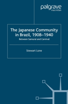 The Japanese Community in Brazil, 1908 - 1940 : Between Samurai and Carnival