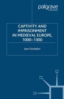 Captivity and Imprisonment in Medieval Europe, 1000-1300