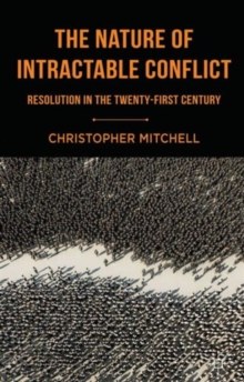The Nature of Intractable Conflict : Resolution in the Twenty-First Century, Paperback / softback Book The Nature of Intractable Conflict : Resolution in the Twenty-First Century, Paperback / softback Book