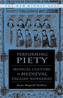 Performing Piety : Musical Culture in Medieval English Nunneries