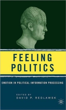 Feeling Politics : Emotion in Political Information Processing