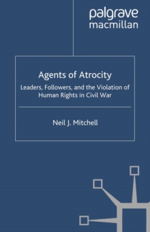 Agents of Atrocity : Leaders, Followers, and the Violation of Human Rights in Civil War