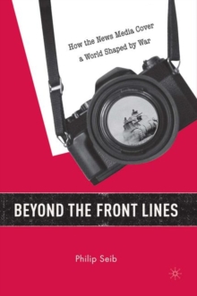 Beyond the Front Lines : How the News Media Cover a World Shaped by War