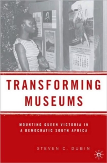 Transforming Museums : Mounting Queen Victoria in a Democratic South Africa