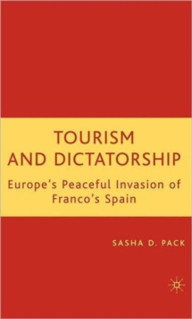 Tourism and Dictatorship : Europe's Peaceful Invasion of Franco's Spain