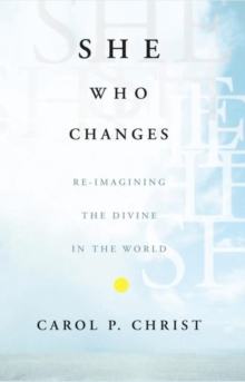 She Who Changes : Re-imagining the Divine in the World