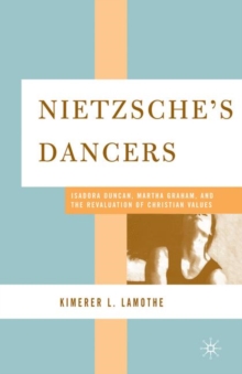 Nietzsche's Dancers : Isadora Duncan, Martha Graham, and the Revaluation of Christian Values